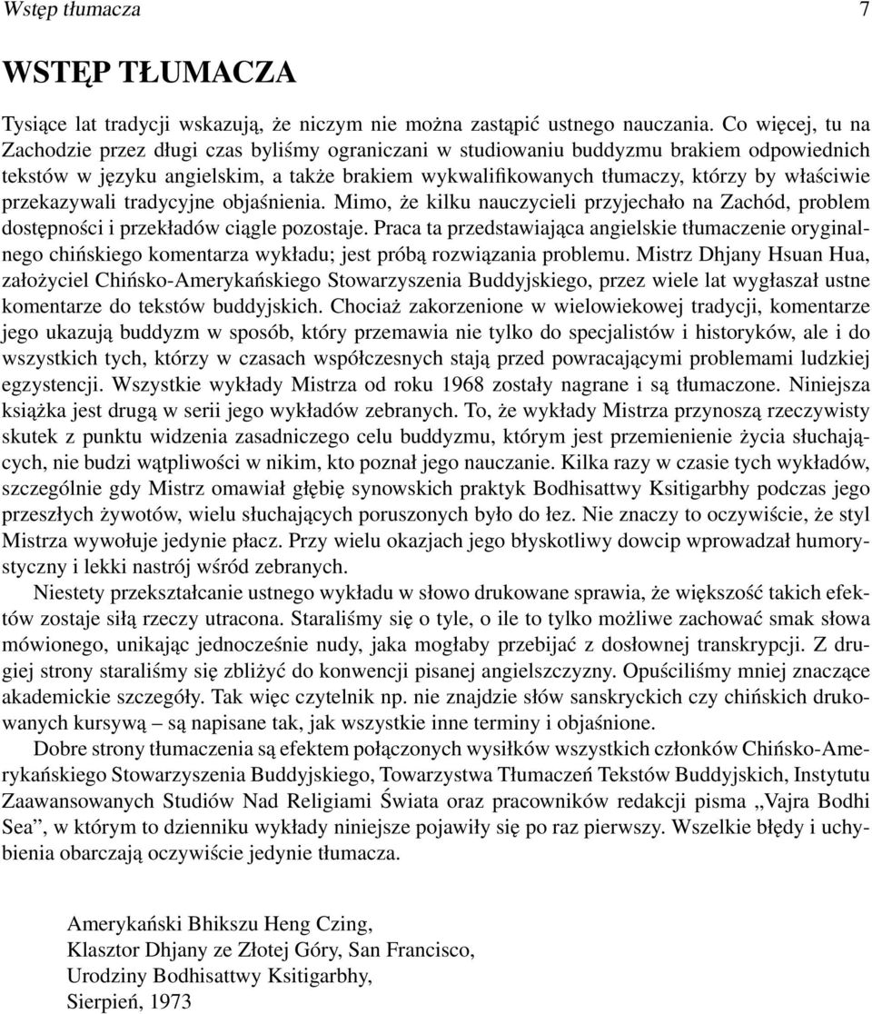 właściwie przekazywali tradycyjne objaśnienia. Mimo, że kilku nauczycieli przyjechało na Zachód, problem dostępności i przekładów ciągle pozostaje.