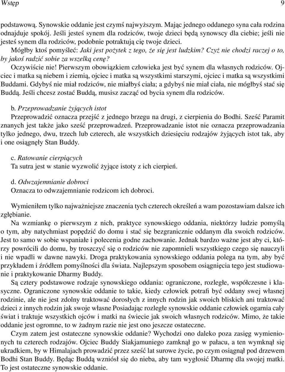 Mógłby ktoś pomyśleć: Jaki jest pożytek z tego, że się jest ludzkim? Czyż nie chodzi raczej o to, by jakoś radzić sobie za wszelka cenę? Oczywiście nie!