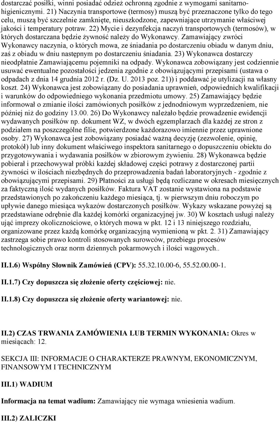 22) Mycie i dezynfekcja naczyń transportowych (termosów), w których dostarczana będzie żywność należy do Wykonawcy.