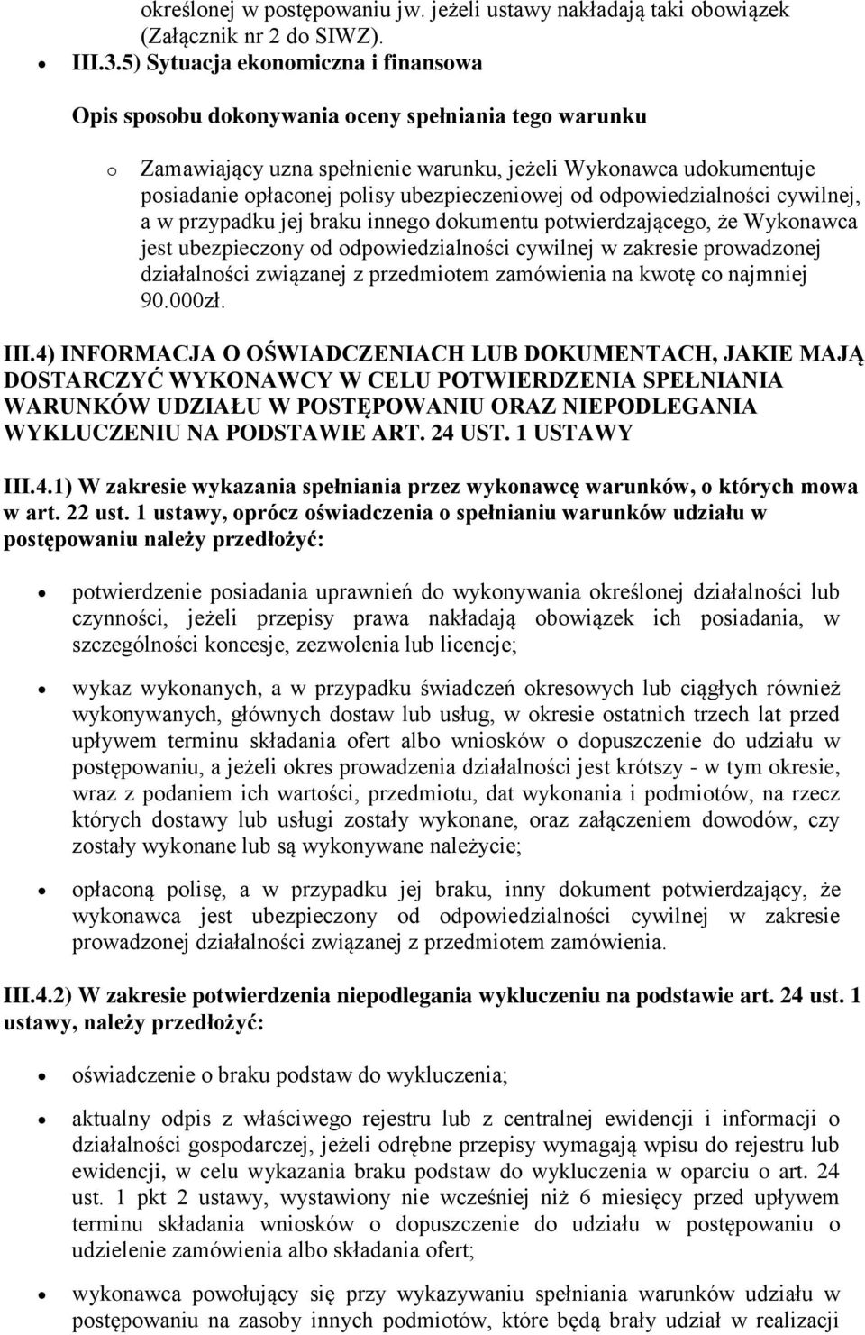braku innego dokumentu potwierdzającego, że Wykonawca jest ubezpieczony od odpowiedzialności cywilnej w zakresie prowadzonej działalności związanej z przedmiotem zamówienia na kwotę co najmniej 90.