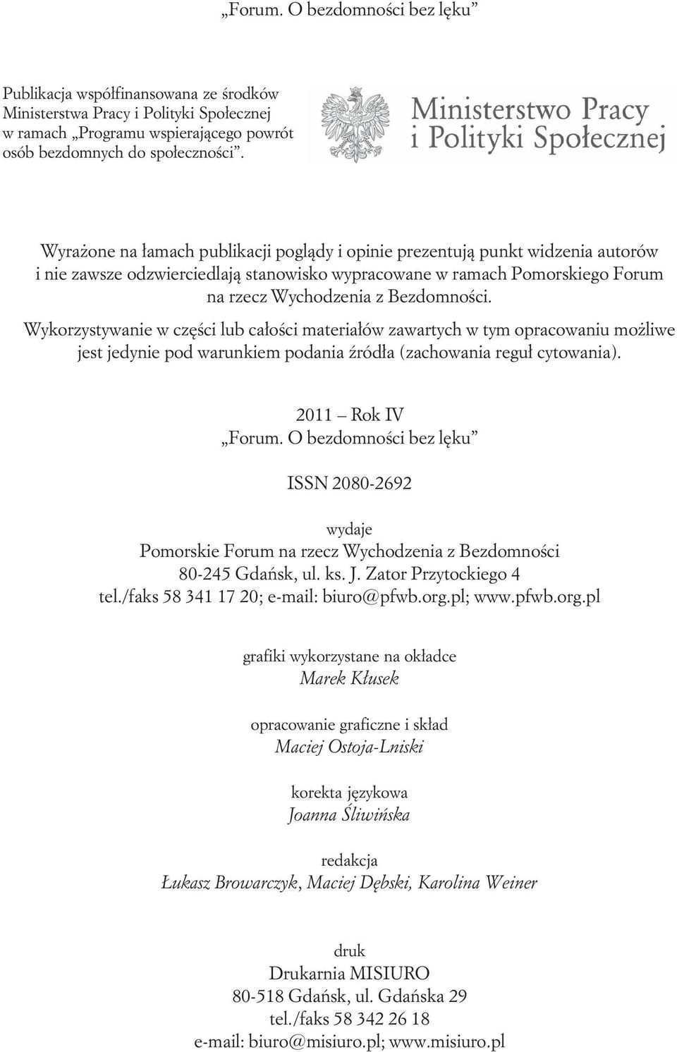 Wykorzystywanie w części lub całości materiałów zawartych w tym opracowaniu możliwe jest jedynie pod warunkiem podania źródła (zachowania reguł cytowania). 2011 Rok IV Forum.