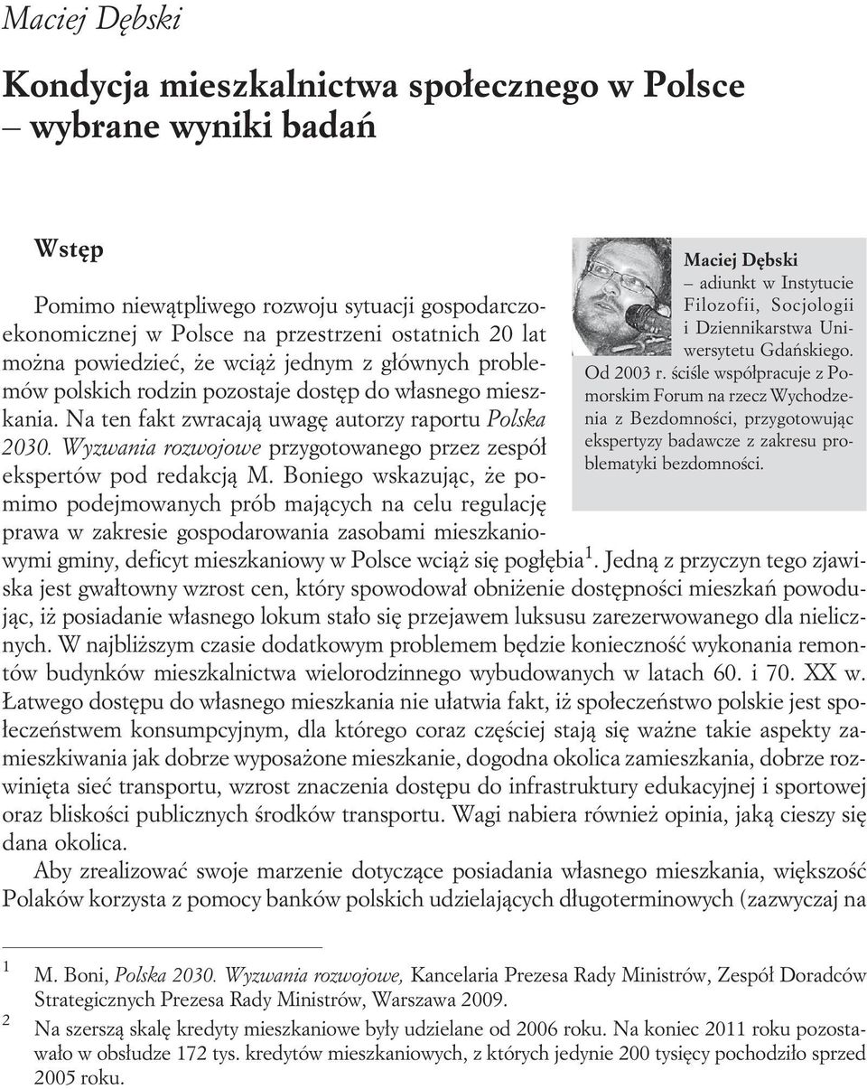 Pomimo niewątpliwego rozwoju sytuacji gospodarczoekonomicznej w Polsce na przestrzeni ostatnich 20 lat można powiedzieć, że wciąż jednym z głównych problemów polskich rodzin pozostaje dostęp do