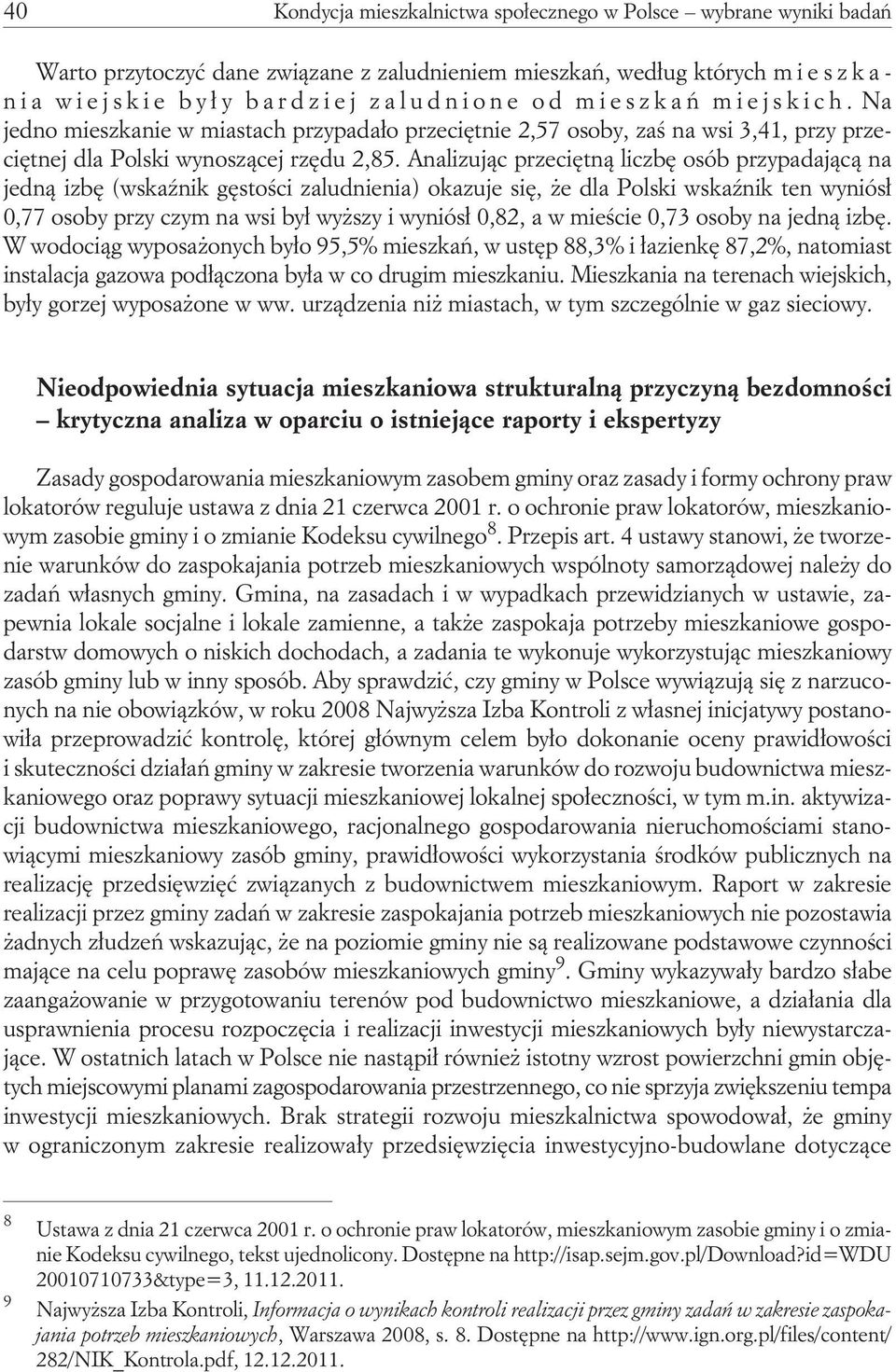 Analizując przeciętną liczbę osób przypadającą na jedną izbę (wskaźnik gęstości zaludnienia) okazuje się, że dla Polski wskaźnik ten wyniósł 0,77 osoby przy czym na wsi był wyższy i wyniósł 0,82, a w