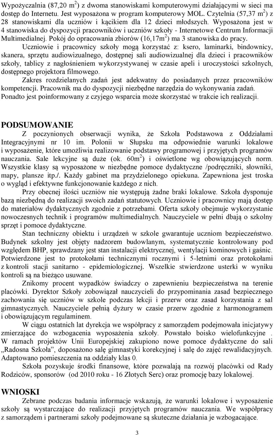 Wyposażona jest w 4 stanowiska do dyspozycji pracowników i uczniów szkoły - Internetowe Centrum Informacji Multimedialnej. Pokój do opracowania zbiorów (16,17m 2 ) ma 3 stanowiska do pracy.