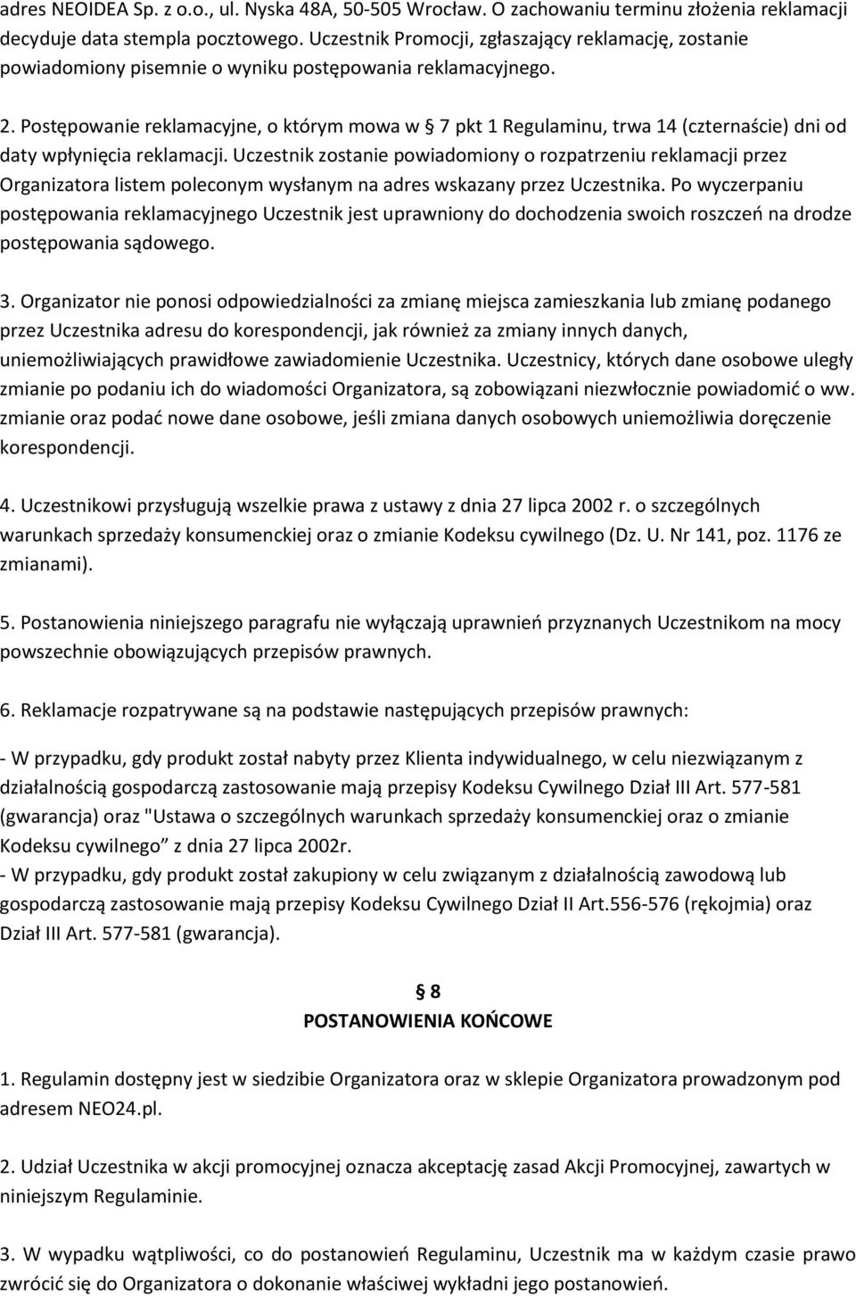 Postępowanie reklamacyjne, o którym mowa w 7 pkt 1 Regulaminu, trwa 14 (czternaście) dni od daty wpłynięcia reklamacji.