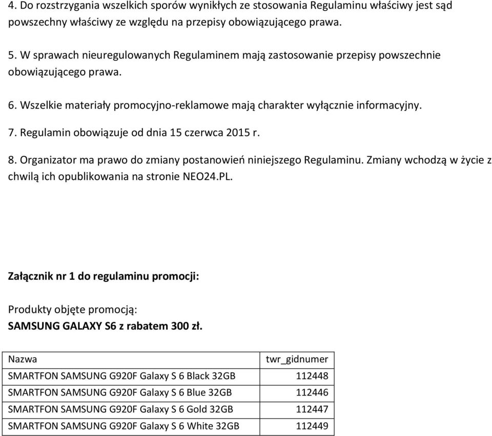 Regulamin obowiązuje od dnia 15 czerwca 2015 r. 8. Organizator ma prawo do zmiany postanowień niniejszego Regulaminu. Zmiany wchodzą w życie z chwilą ich opublikowania na stronie NEO24.PL.