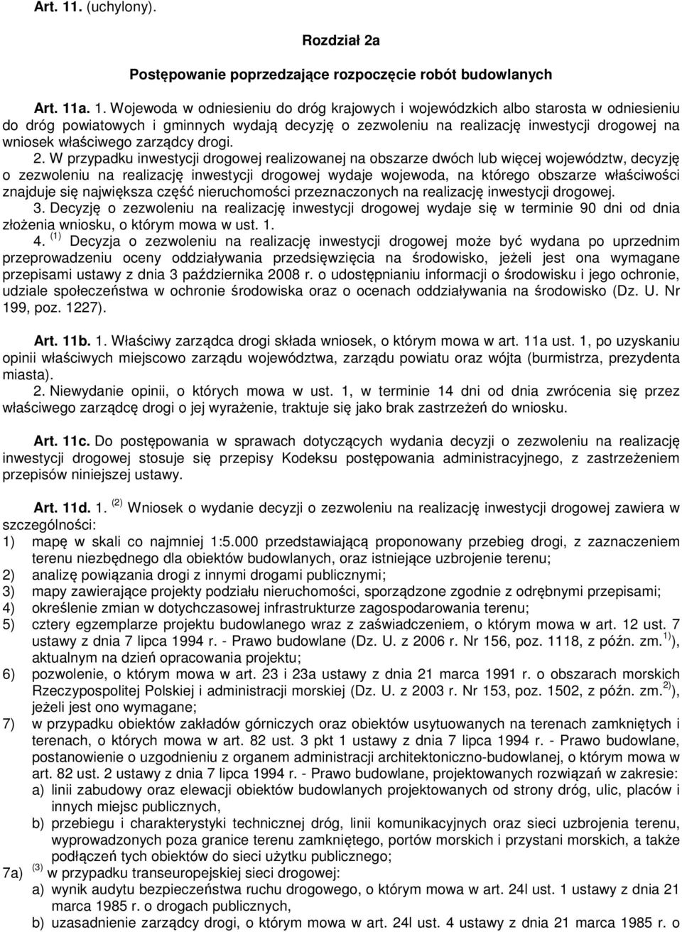 Wojewoda w odniesieniu do dróg krajowych i wojewódzkich albo starosta w odniesieniu do dróg powiatowych i gminnych wydają decyzję o zezwoleniu na realizację inwestycji drogowej na wniosek właściwego