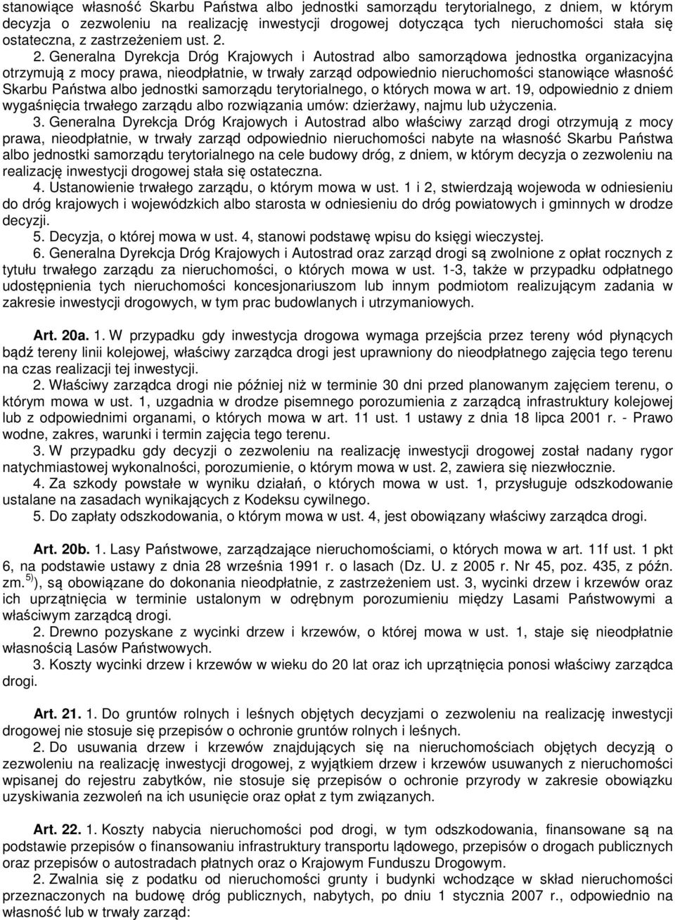 2. Generalna Dyrekcja Dróg Krajowych i Autostrad albo samorządowa jednostka organizacyjna otrzymują z mocy prawa, nieodpłatnie, w trwały zarząd odpowiednio nieruchomości stanowiące własność Skarbu