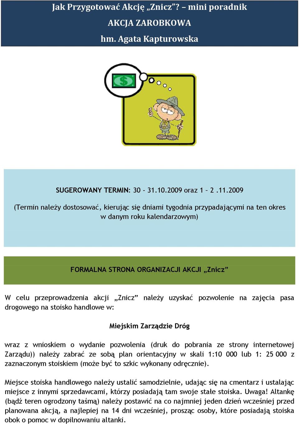 uzyskać pozwolenie na zajęcia pasa drogowego na stoisko handlowe w: Miejskim Zarządzie Dróg wraz z wnioskiem o wydanie pozwolenia (druk do pobrania ze strony internetowej Zarządu)) należy zabrać ze