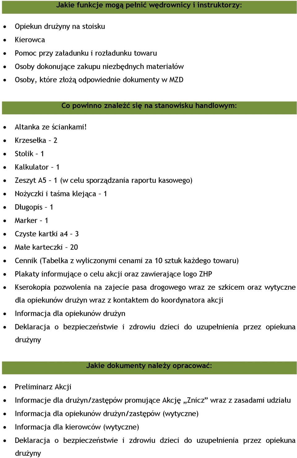 Krzesełka 2 Stolik 1 Kalkulator 1 Zeszyt A5 1 (w celu sporządzania raportu kasowego) Nożyczki i taśma klejąca 1 Długopis 1 Marker 1 Czyste kartki a4 3 Małe karteczki 20 Cennik (Tabelka z wyliczonymi