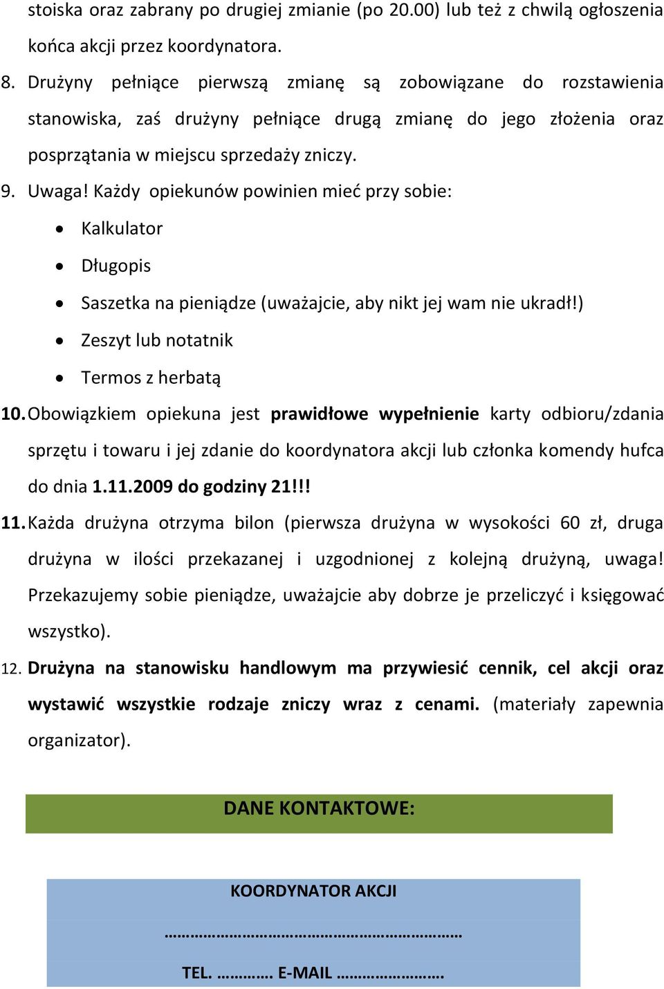Każdy opiekunów powinien mied przy sobie: Kalkulator Długopis Saszetka na pieniądze (uważajcie, aby nikt jej wam nie ukradł!) Zeszyt lub notatnik Termos z herbatą 10.