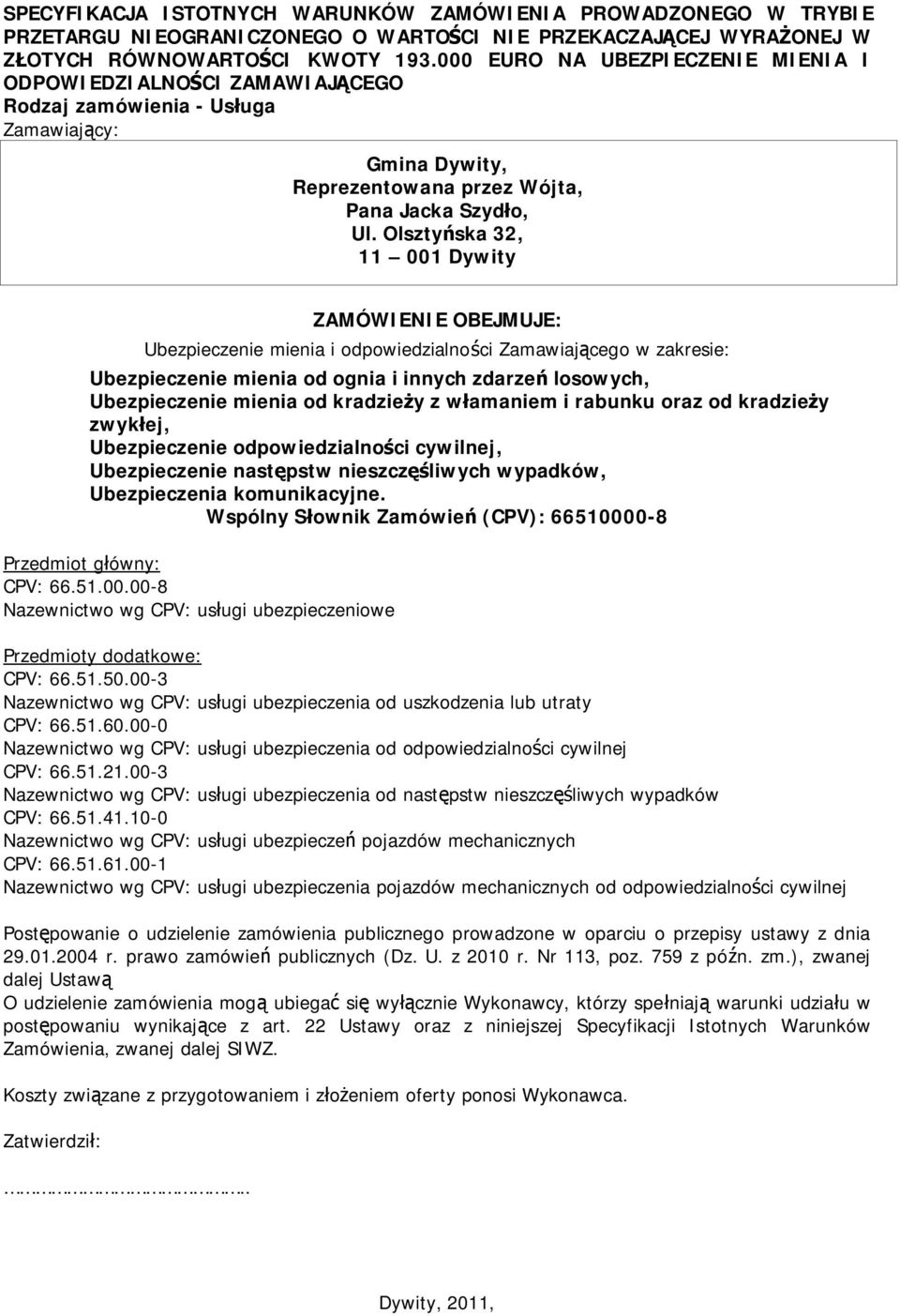 Olsztyńska 32, 11 001 Dywity ZAMÓWIENIE OBEJMUJE: Ubezpieczenie mienia i odpowiedzialności Zamawiającego w zakresie: Ubezpieczenie mienia od ognia i innych zdarzeń losowych, Ubezpieczenie mienia od