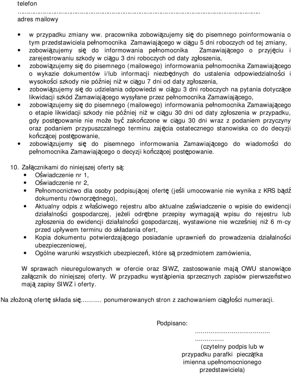 Zamawiającego o przyjęciu i zarejestrowaniu szkody w ciągu 3 dni roboczych od daty zgłoszenia, zobowiązujemy się do pisemnego (mailowego) informowania pełnomocnika Zamawiającego o wykazie dokumentów