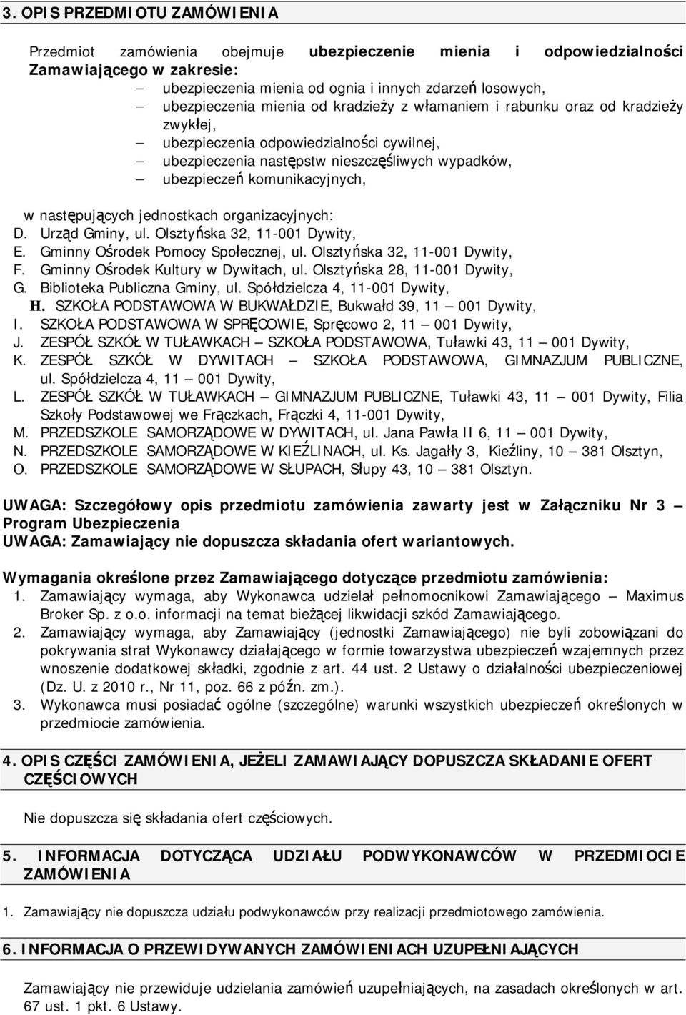 następujących jednostkach organizacyjnych: D. Urząd Gminy, ul. Olsztyńska 32, 11-001 Dywity, E. Gminny Ośrodek Pomocy Społecznej, ul. Olsztyńska 32, 11-001 Dywity, F.