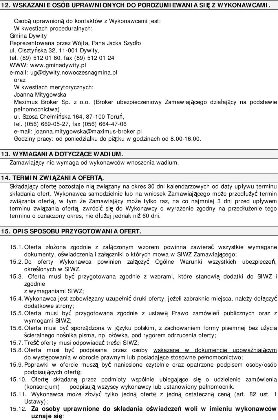 (89) 512 01 60, fax (89) 512 01 24 WWW: www.gminadywity.pl e-mail: ug@dywity.nowoczesnagmina.pl oraz W kwestiach merytorycznych: Joanna Mitygowska Maximus Broker Sp. z o.o. (Broker ubezpieczeniowy Zamawiającego działający na podstawie pełnomocnictwa) ul.