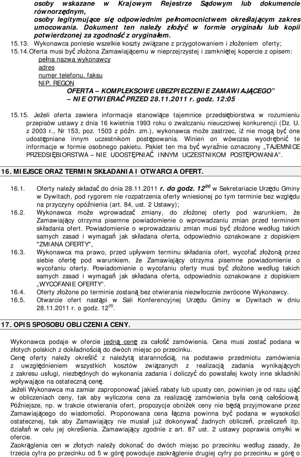 Oferta musi być złożona Zamawiającemu w nieprzejrzystej i zamkniętej kopercie z opisem: pełna nazwa wykonawcy adres numer telefonu, faksu NIP, REGON OFERTA KOMPLEKSOWE UBEZPIECZENIE ZAMAWIAJĄCEGO NIE