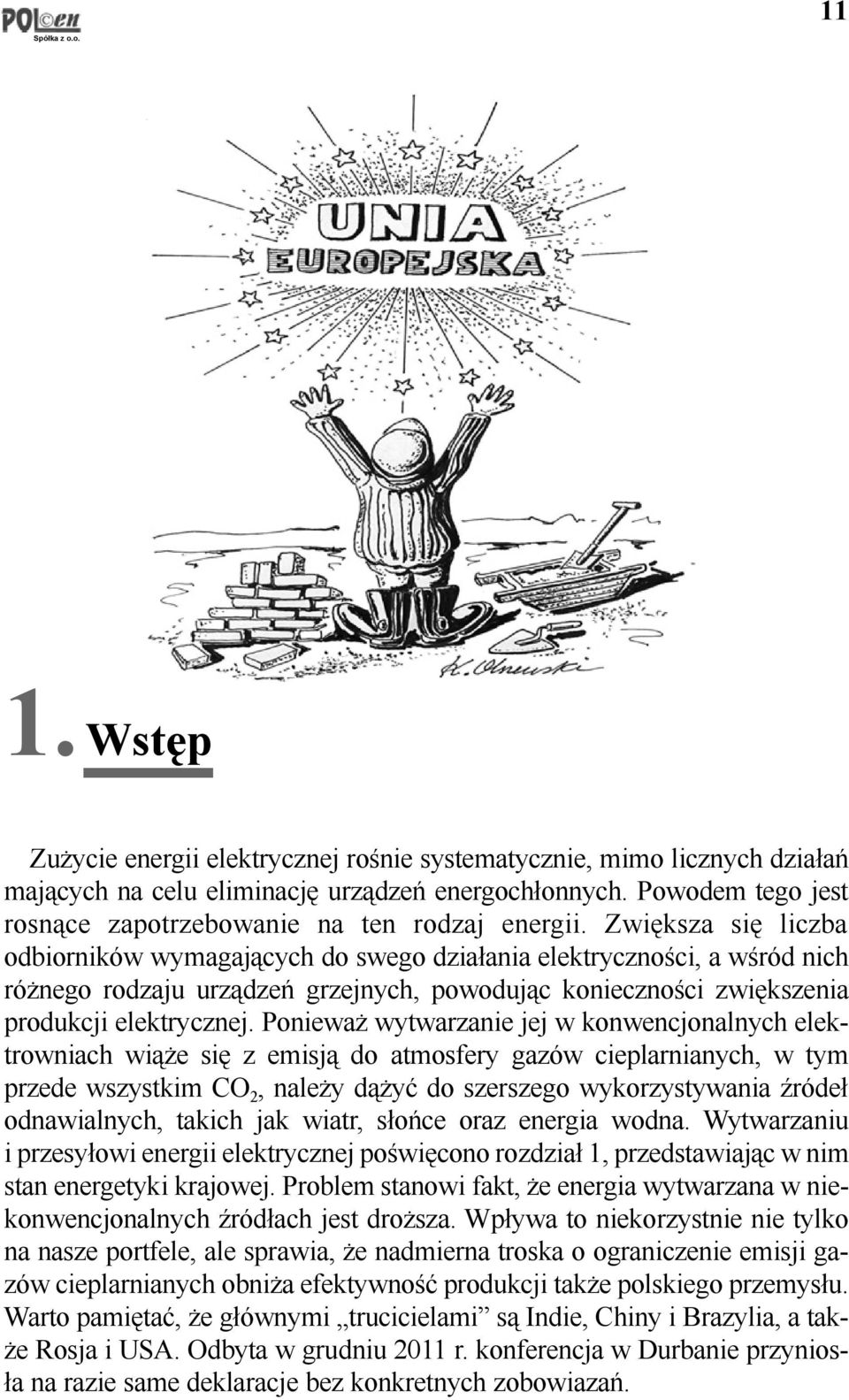 Zwiêksza siê liczba odbiorników wymagaj¹cych do swego dzia³ania elektrycznoci, a wród nich ró nego rodzaju urz¹dzeñ grzejnych, powoduj¹c koniecznoci zwiêkszenia produkcji elektrycznej.