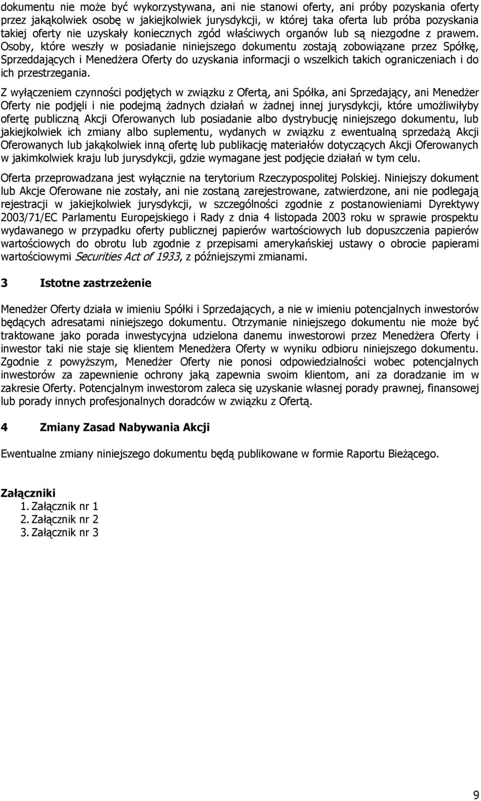 Osoby, które weszły w posiadanie niniejszego dokumentu zostają zobowiązane przez Spółkę, Sprzeddających i Menedżera Oferty do uzyskania informacji o wszelkich takich ograniczeniach i do ich