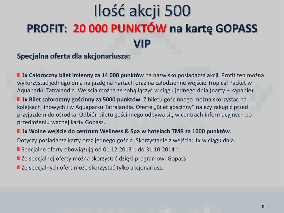 1x Bilet całoroczny gościnny za 5000 punktów. Z biletu gościnnego można skorzystać na kolejkach linowych i w Aquaparku Tatralandia. Ofertę Bilet gościnny należy zakupić przed przyjazdem do ośrodka.