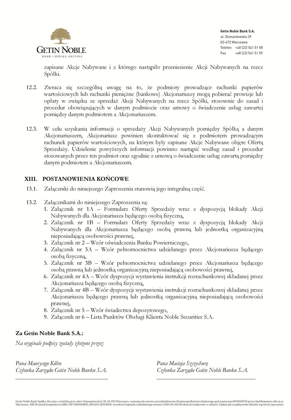 Akcji Nabywanych na rzecz Spółki, stosownie do zasad i procedur obowiązujących w danym podmiocie oraz umowy o świadczenie usług zawartej pomiędzy danym podmiotem a Akcjonariuszem. 12.3.