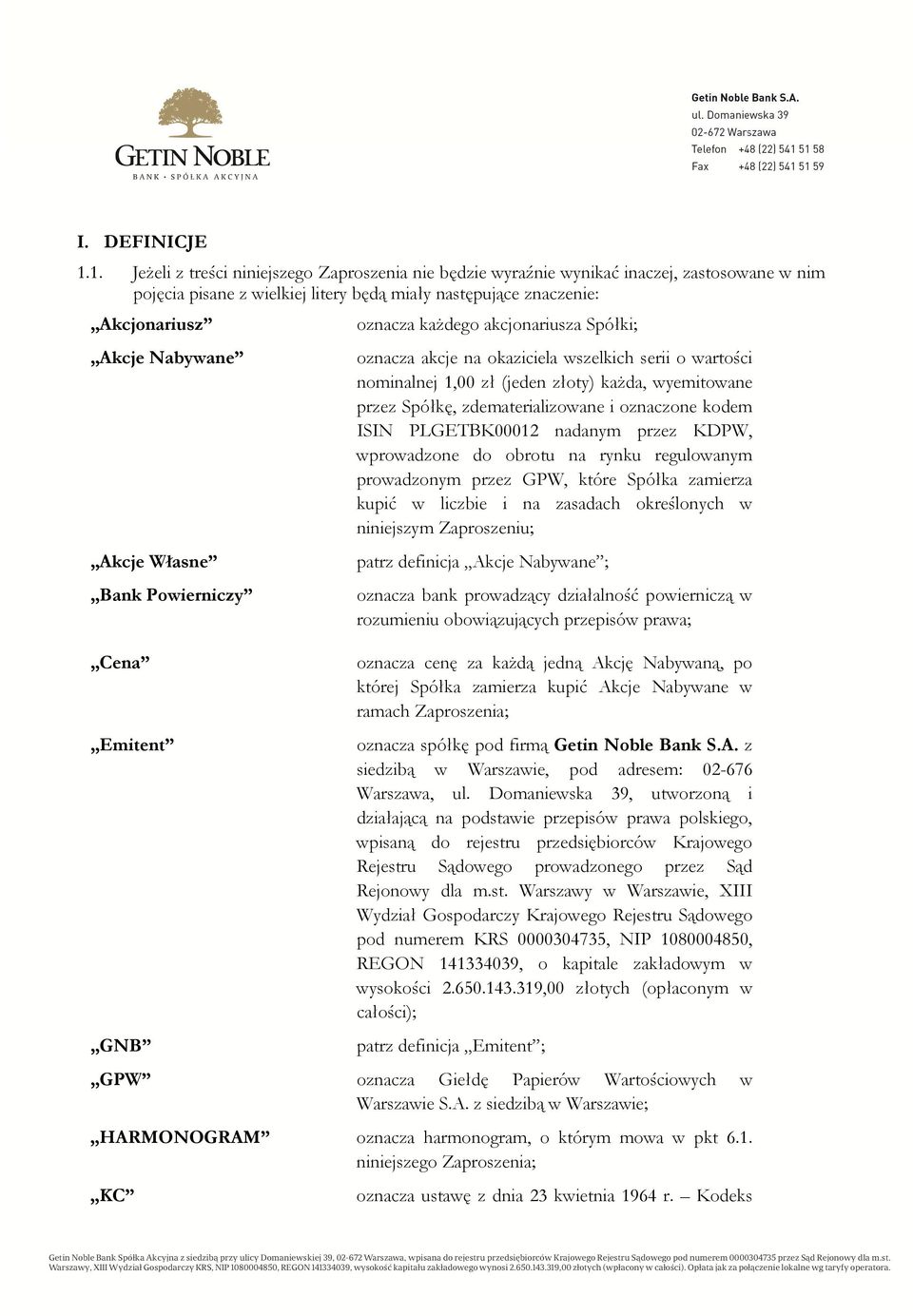 Własne Bank Powierniczy Cena Emitent GNB GPW oznacza każdego akcjonariusza Spółki; oznacza akcje na okaziciela wszelkich serii o wartości nominalnej 1,00 zł (jeden złoty) każda, wyemitowane przez