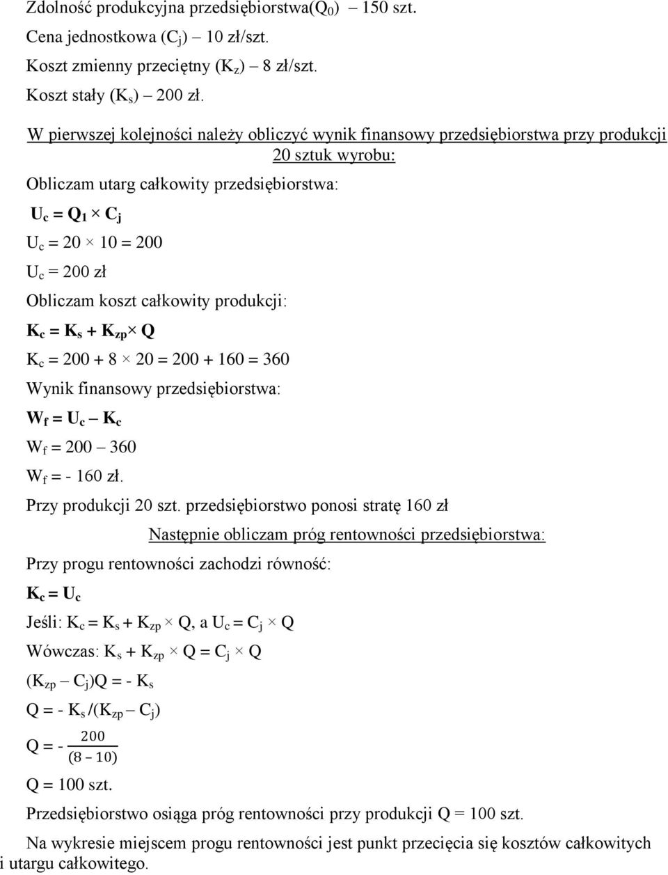 całkowity produkcji: K c = K s + K zp K c = 2 + 8 2 = 2 + 16 = 36 Wynik finansowy przedsiębiorstwa: W f = U c K c W f = 2 36 W f = - 16 zł. Przy produkcji 2 szt.