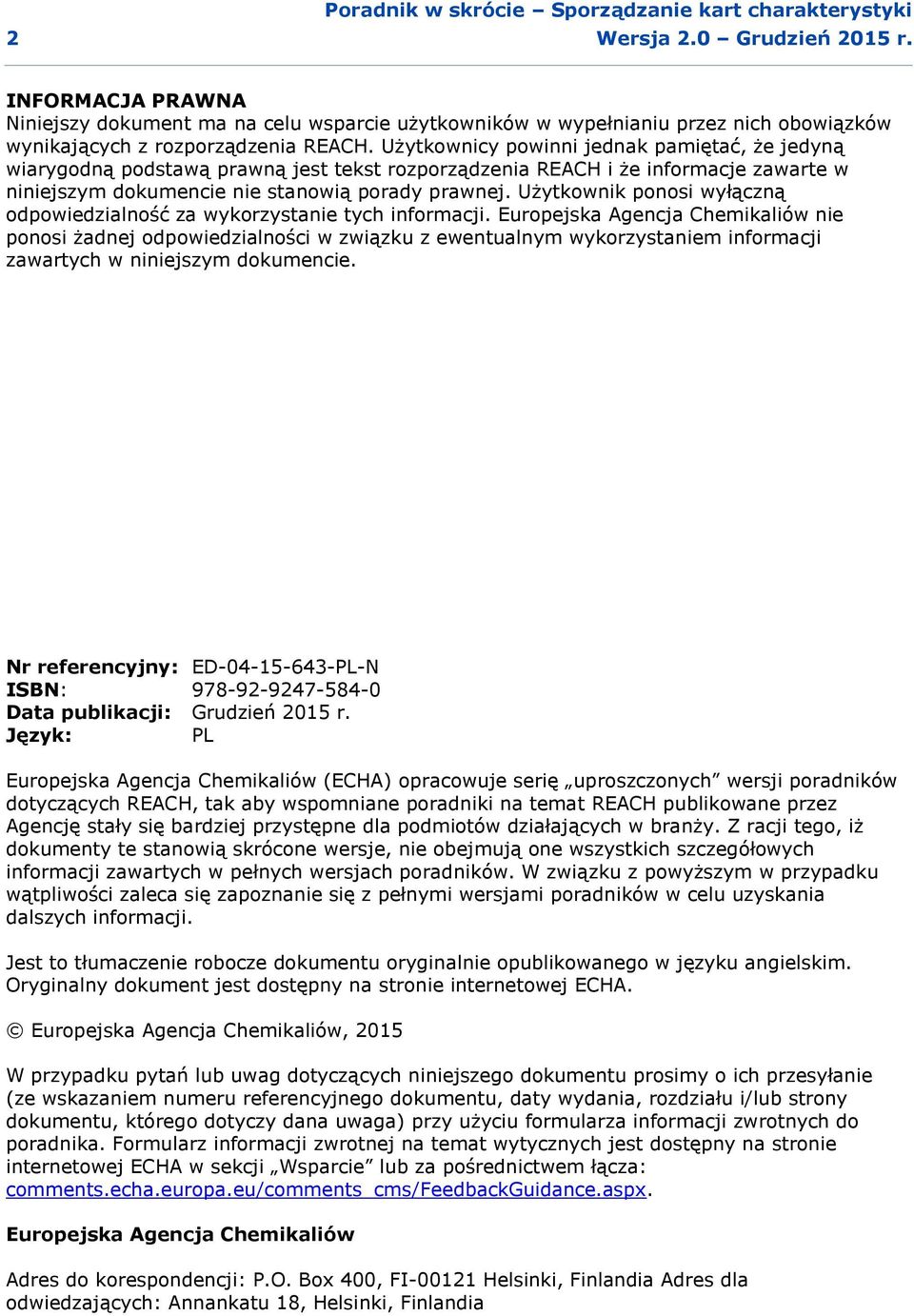 Użytkownicy powinni jednak pamiętać, że jedyną wiarygodną podstawą prawną jest tekst rozporządzenia REACH i że informacje zawarte w niniejszym dokumencie nie stanowią porady prawnej.