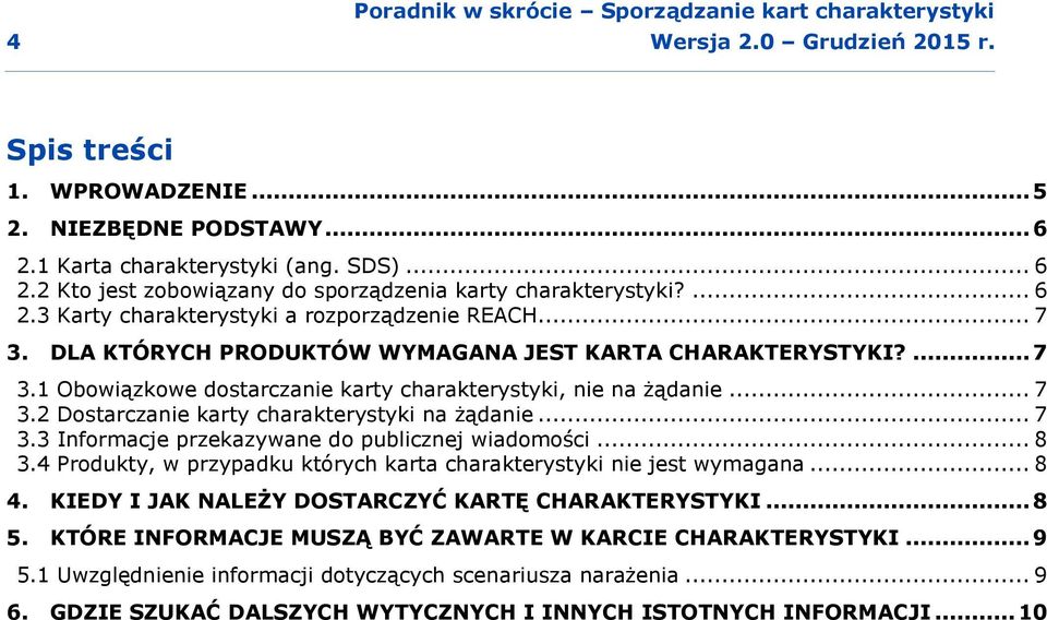 DLA KTÓRYCH PRODUKTÓW WYMAGANA JEST KARTA CHARAKTERYSTYKI?... 7 3.1 Obowiązkowe dostarczanie karty charakterystyki, nie na żądanie... 7 3.2 Dostarczanie karty charakterystyki na żądanie... 7 3.3 Informacje przekazywane do publicznej wiadomości.