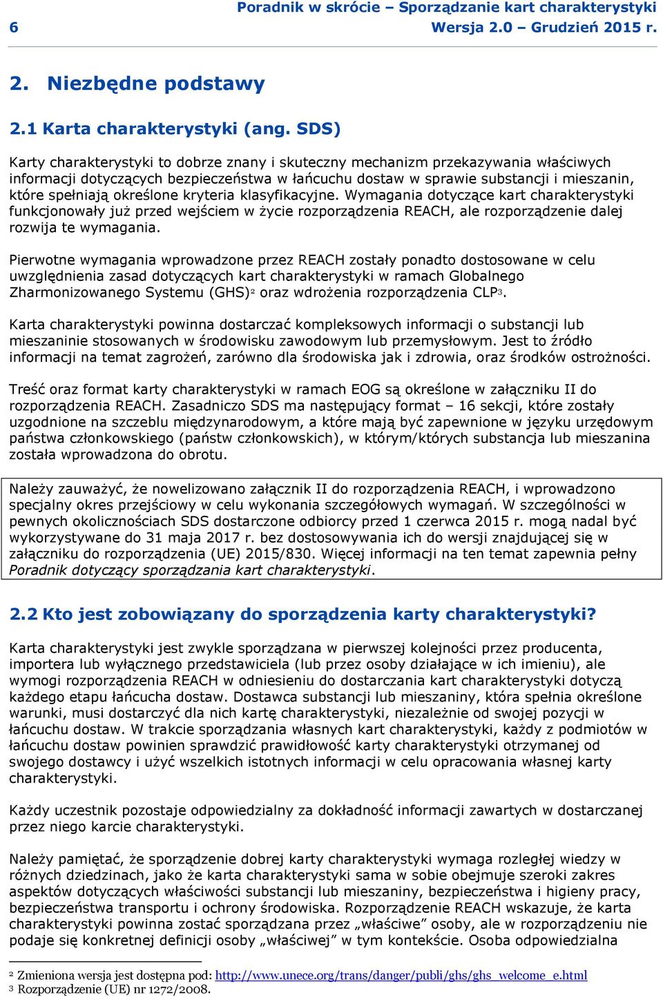 określone kryteria klasyfikacyjne. Wymagania dotyczące kart charakterystyki funkcjonowały już przed wejściem w życie rozporządzenia REACH, ale rozporządzenie dalej rozwija te wymagania.