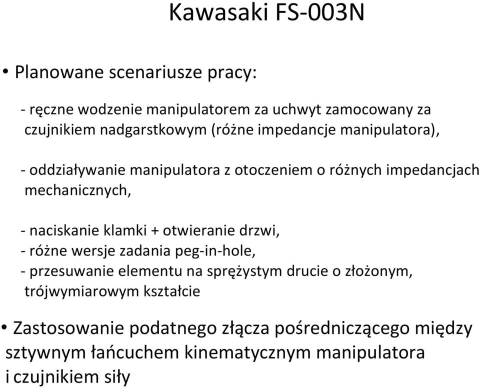 klamki + otwieranie drzwi, - różne wersje zadania peg-in-hole, - przesuwanie elementu na sprężystym drucie o złożonym,