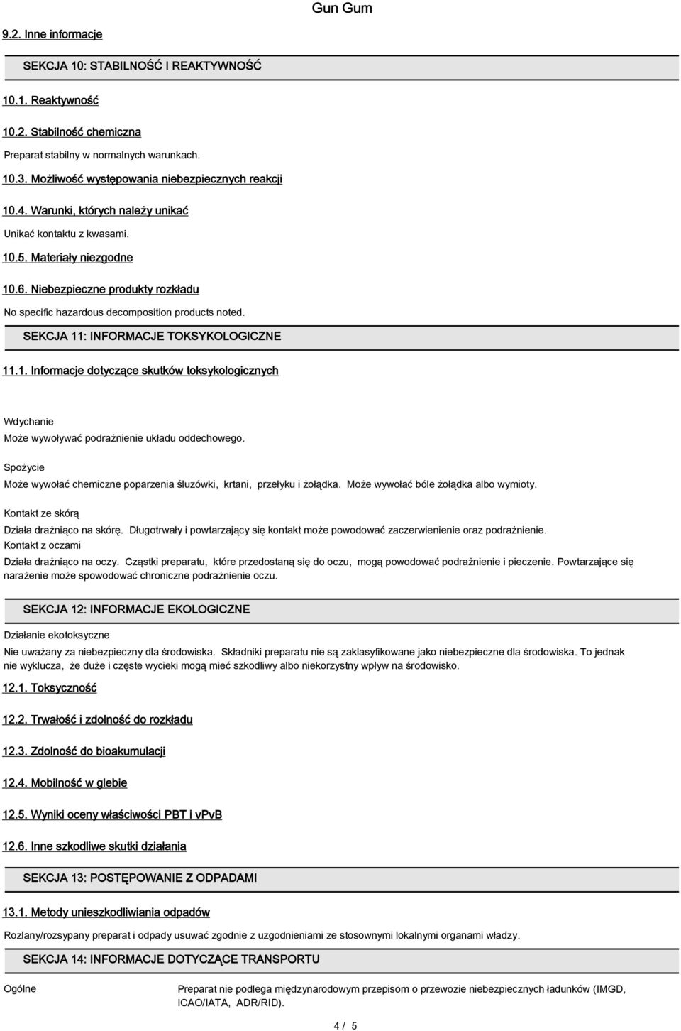SEKCJA 11: INFORMACJE TOKSYKOLOGICZNE 11.1. Informacje dotyczące skutków toksykologicznych Wdychanie Może wywoływać podrażnienie układu oddechowego.