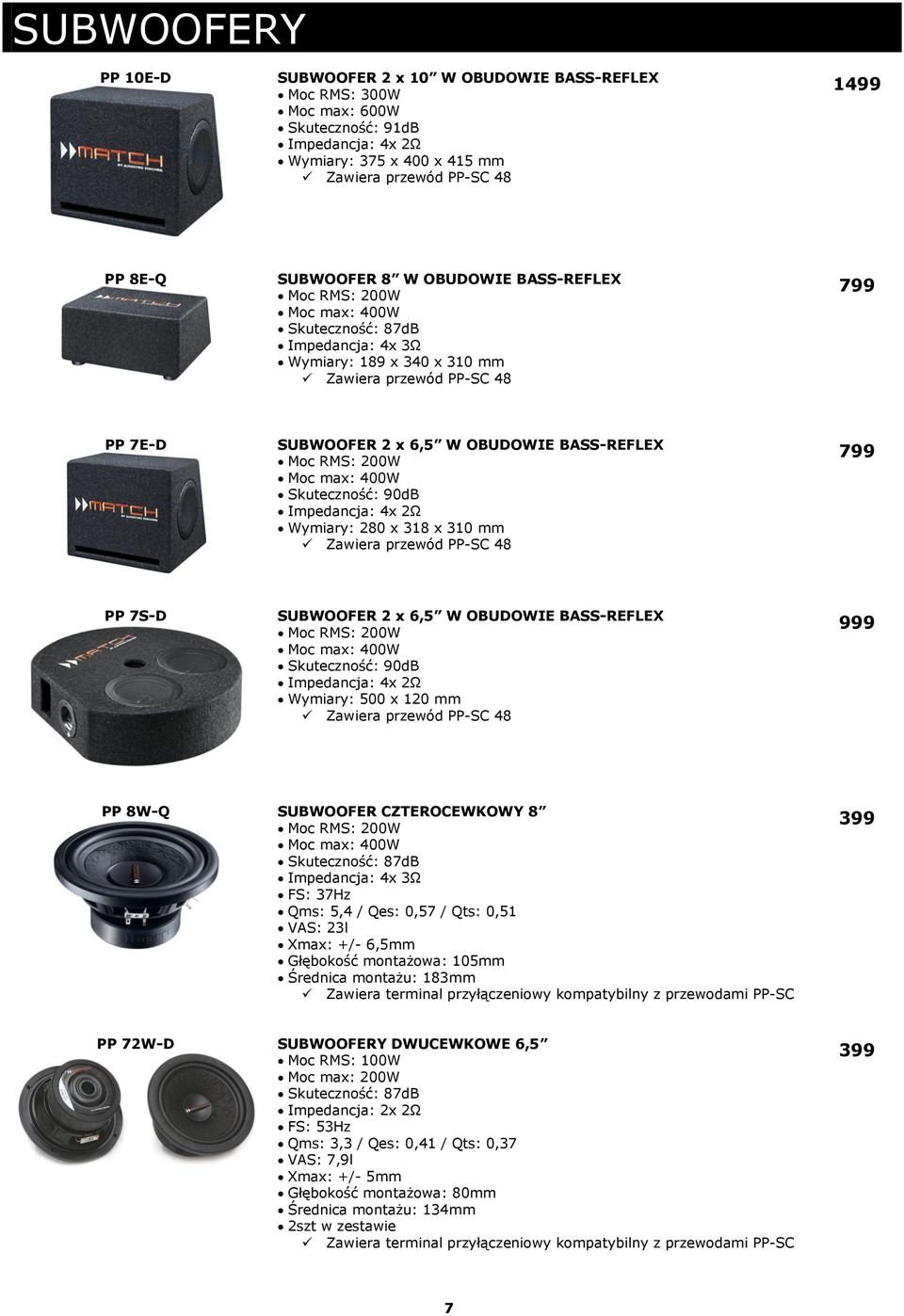 Skuteczność: 90dB Impedancja: 4x 2Ω Wymiary: 280 x 318 x 310 mm Zawiera przewód PP-SC 48 PP 7S-D SUBWOOFER 2 x 6,5 W OBUDOWIE BASS-REFLEX Moc RMS: 200W Moc max: 400W Skuteczność: 90dB Impedancja: 4x