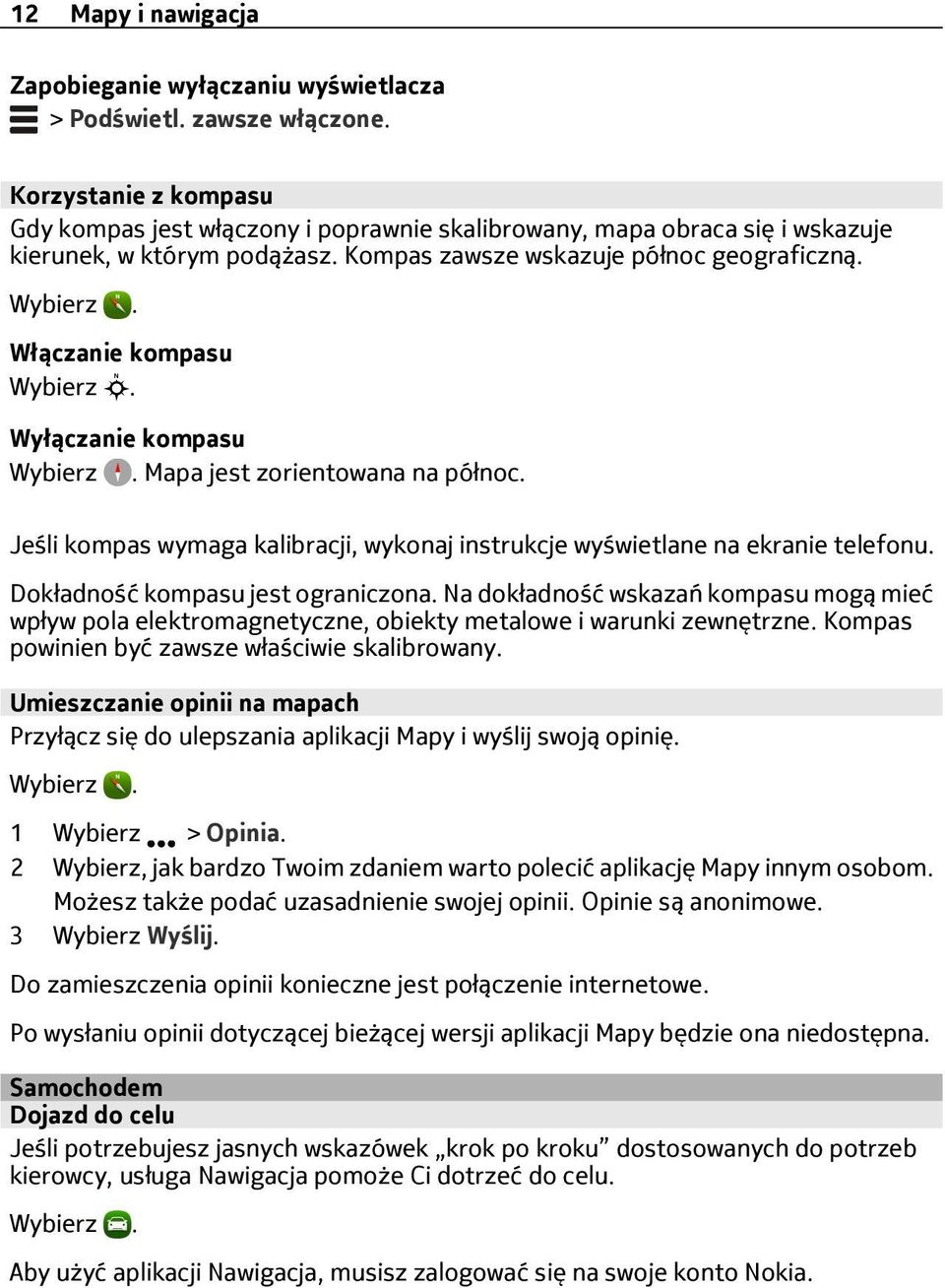 Włączanie kompasu Wyłączanie kompasu Mapa jest zorientowana na północ. Jeśli kompas wymaga kalibracji, wykonaj instrukcje wyświetlane na ekranie telefonu. Dokładność kompasu jest ograniczona.