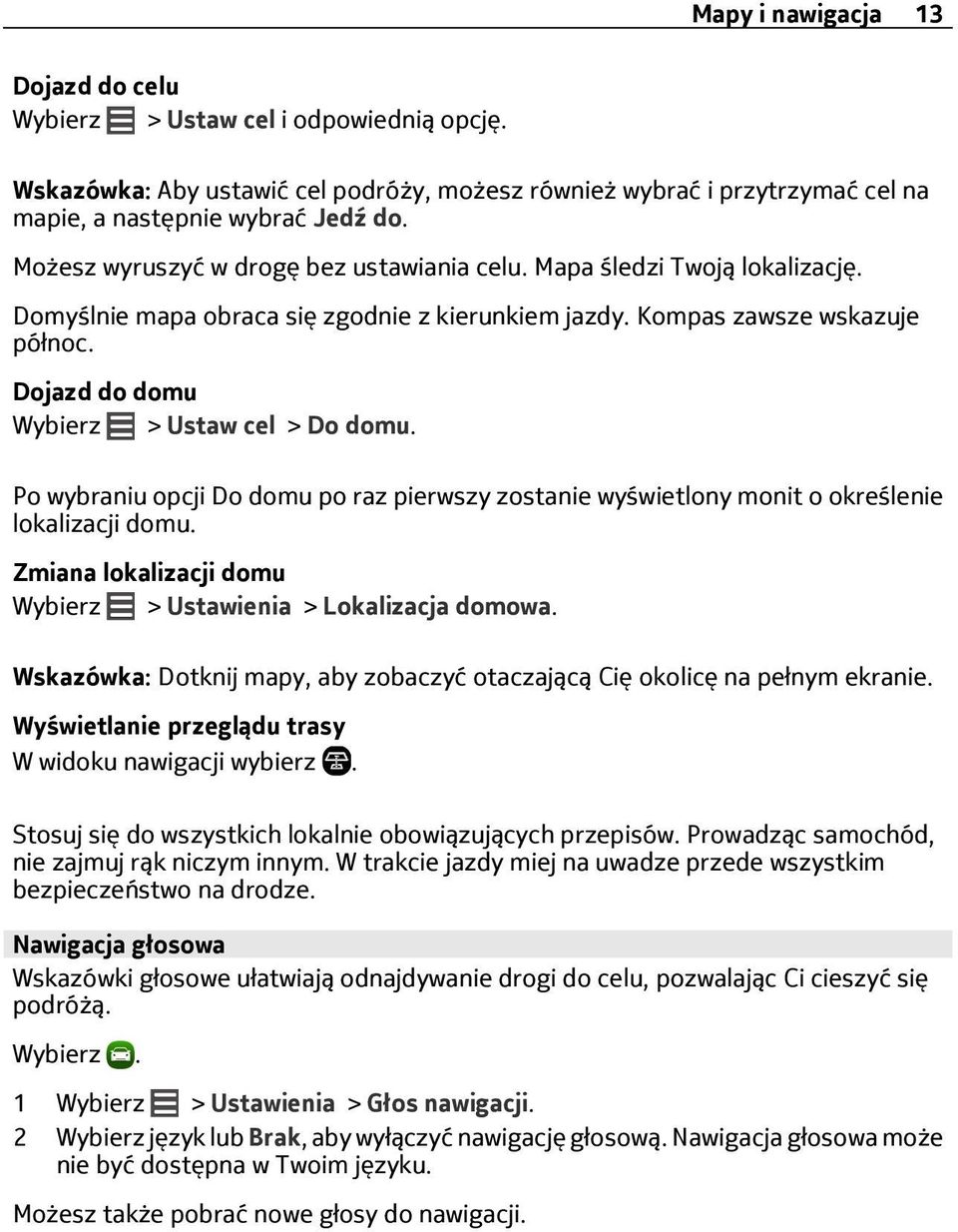 Dojazd do domu Wybierz > Ustaw cel > Do domu. Po wybraniu opcji Do domu po raz pierwszy zostanie wyświetlony monit o określenie lokalizacji domu.