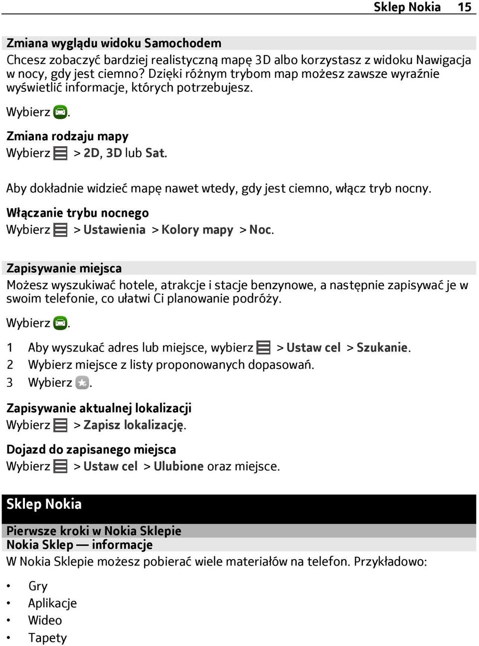 Aby dokładnie widzieć mapę nawet wtedy, gdy jest ciemno, włącz tryb nocny. Włączanie trybu nocnego Wybierz > Ustawienia > Kolory mapy > Noc.