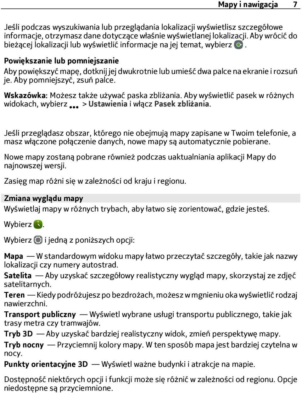 Powiększanie lub pomniejszanie Aby powiększyć mapę, dotknij jej dwukrotnie lub umieść dwa palce na ekranie i rozsuń je. Aby pomniejszyć, zsuń palce. Wskazówka: Możesz także używać paska zbliżania.