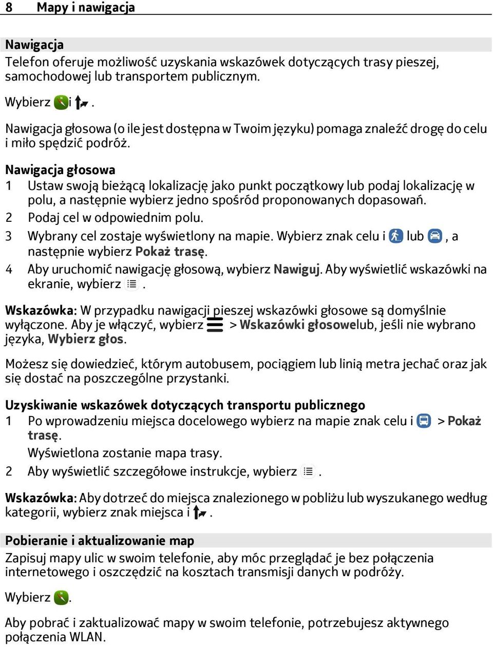 Nawigacja głosowa 1 Ustaw swoją bieżącą lokalizację jako punkt początkowy lub podaj lokalizację w polu, a następnie wybierz jedno spośród proponowanych dopasowań. 2 Podaj cel w odpowiednim polu.