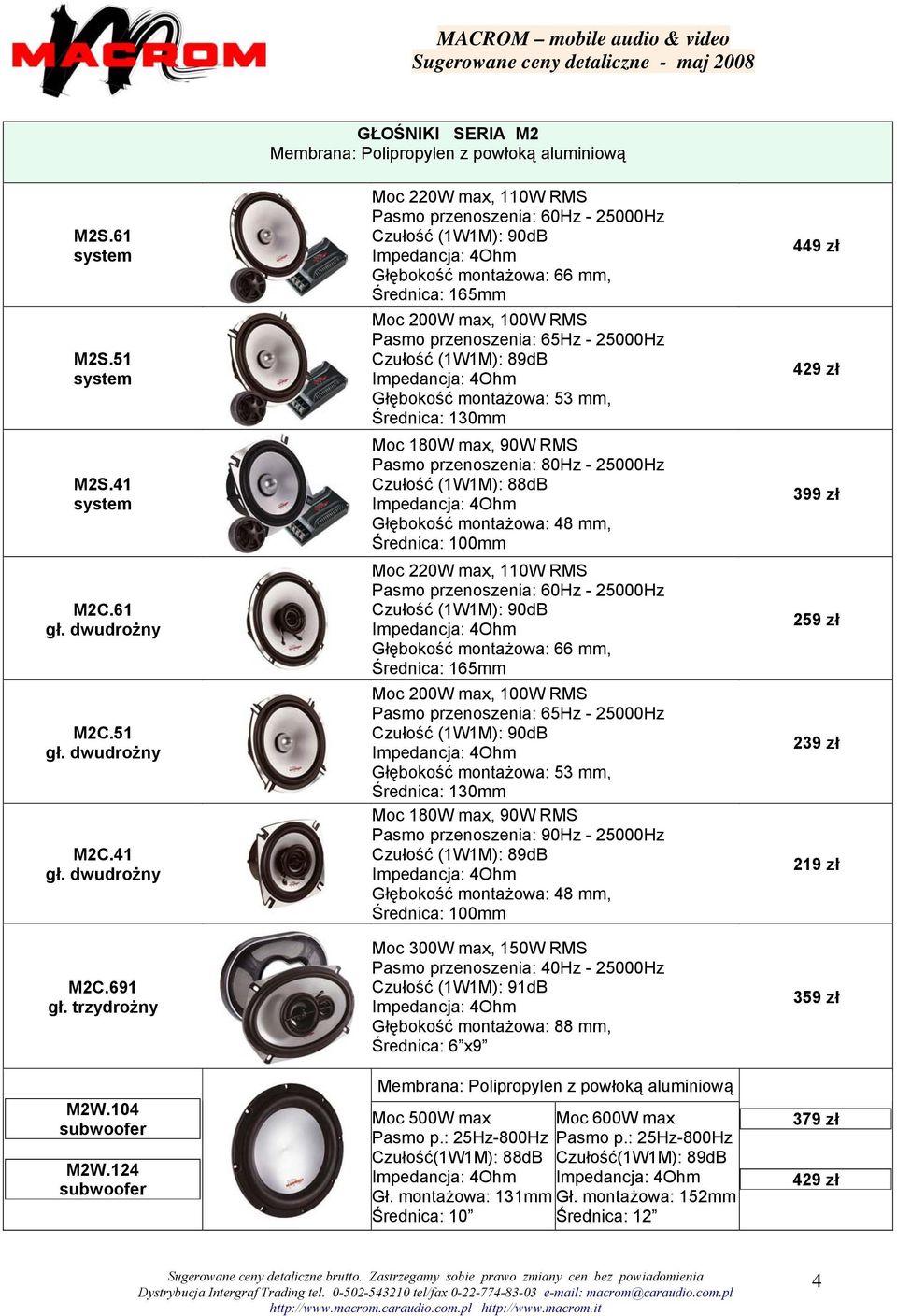 przenoszenia: 80Hz - 25000Hz Czułość (1W1M): 88dB Pasmo przenoszenia: 60Hz - 25000Hz Pasmo przenoszenia: 65Hz - 25000Hz Głębokość montażowa: 53 mm, Moc 180W max, 90W RMS Pasmo przenoszenia: 90Hz -