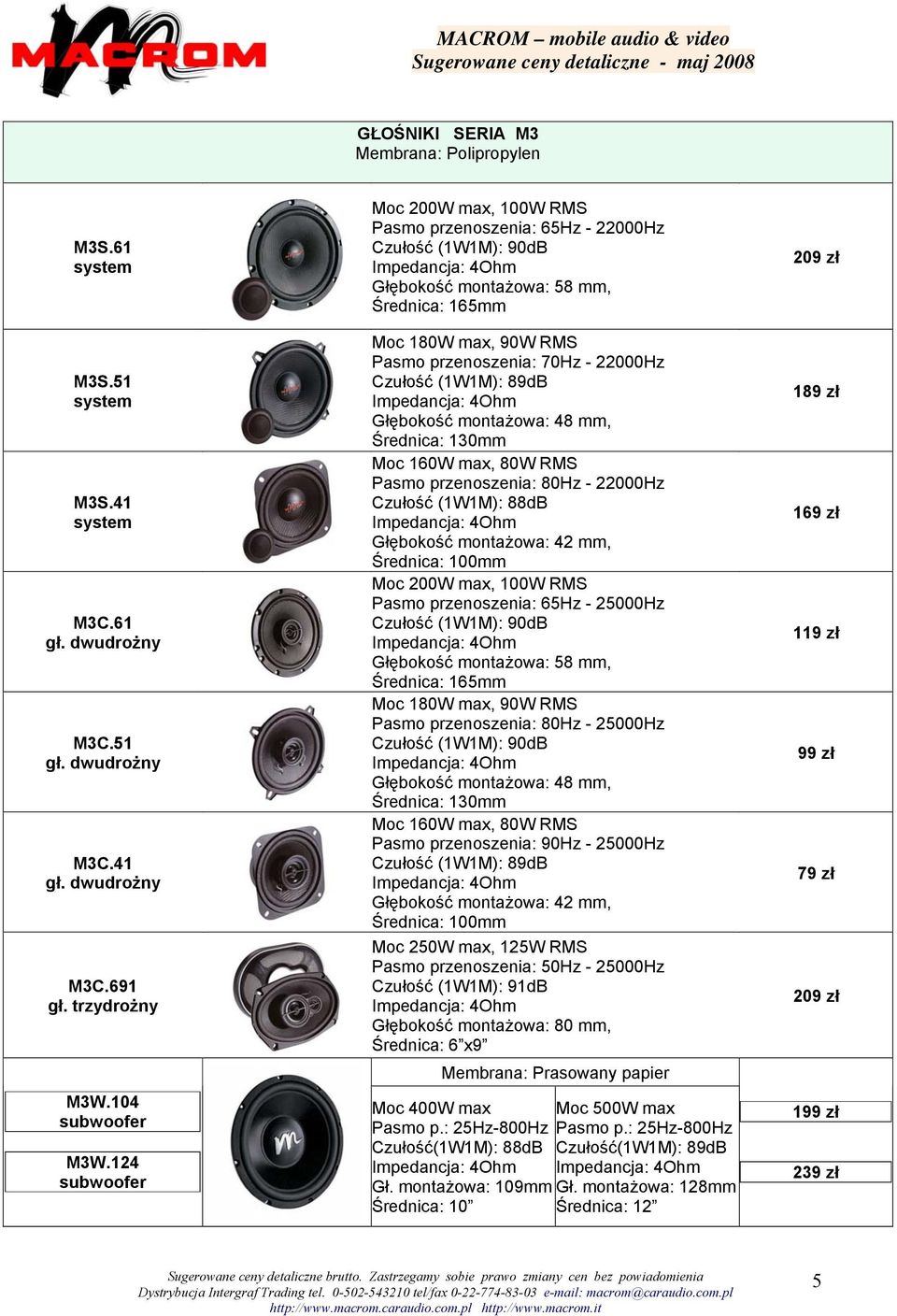 88dB Głębokość montażowa: 42 mm, Pasmo przenoszenia: 65Hz - 25000Hz Głębokość montażowa: 58 mm, Moc 180W max, 90W RMS Pasmo przenoszenia: 80Hz - 25000Hz Moc 160W max, 80W RMS Pasmo przenoszenia: 90Hz