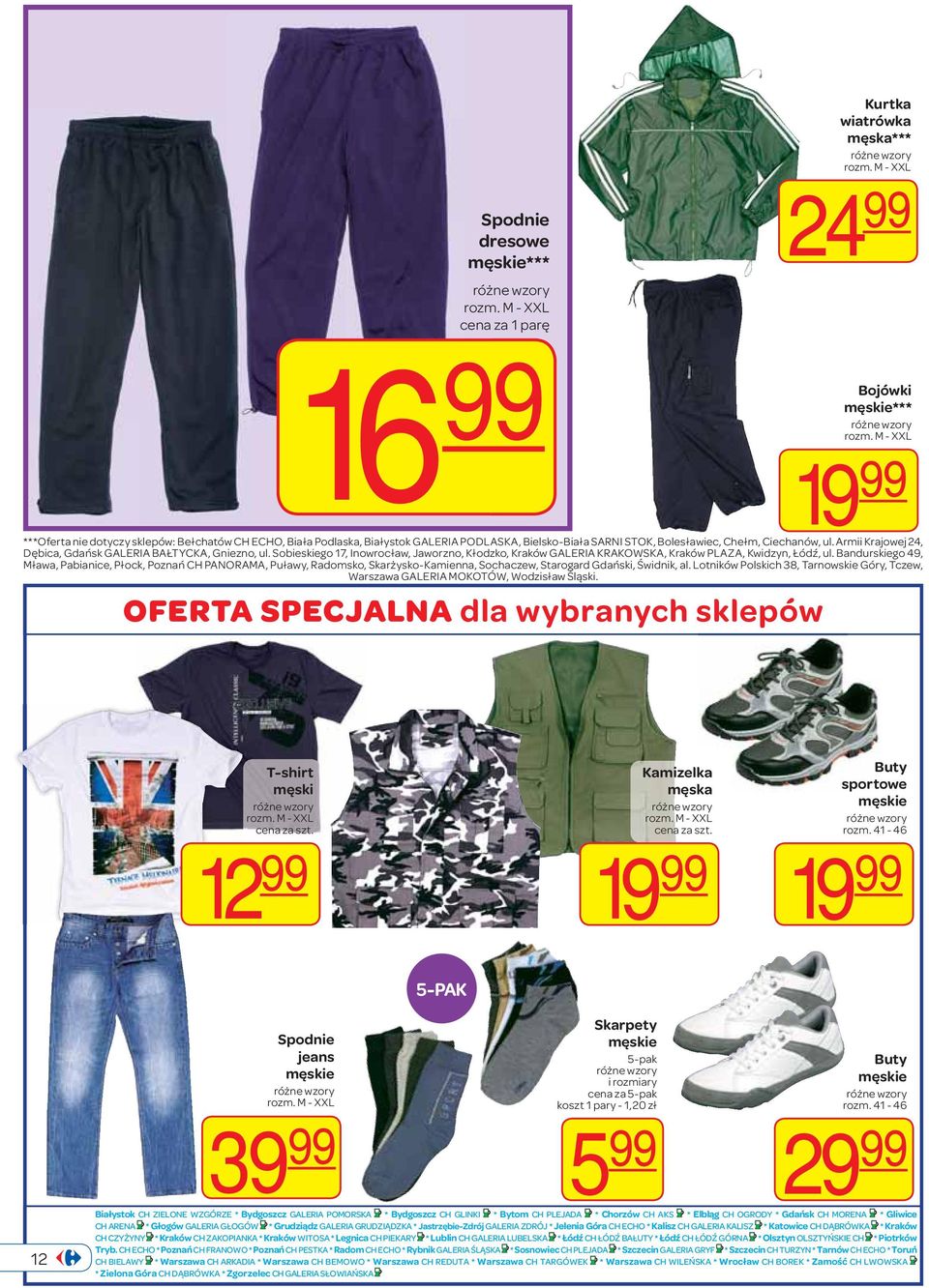 Armii Krajowej 24, Dębica, Gdańsk GALERIA BAŁTYCKA, Gniezno, ul. Sobieskiego 17, Inowrocław, Jaworzno, Kłodzko, Kraków GALERIA KRAKOWSKA, Kraków PLAZA, Kwidzyn, Łódź, ul.