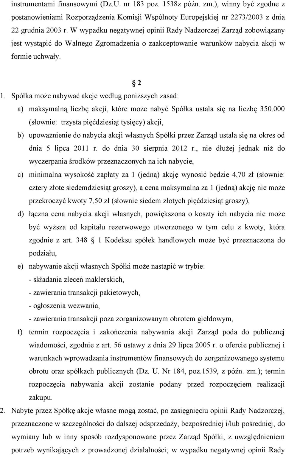 Spółka moŝe nabywać akcje według poniŝszych zasad: a) maksymalną liczbę akcji, które moŝe nabyć Spółka ustala się na liczbę 350.