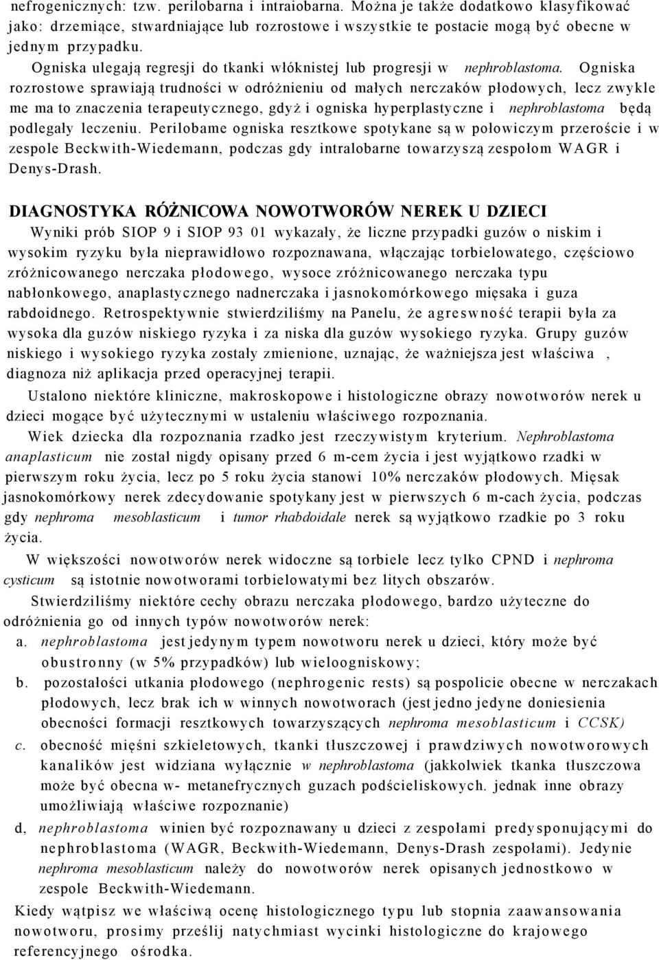 Ogniska rozrostowe sprawiają trudności w odróżnieniu od małych nerczaków płodowych, lecz zwykle me ma to znaczenia terapeutycznego, gdyż i ogniska hyperplastyczne i nephroblastoma będą podlegały