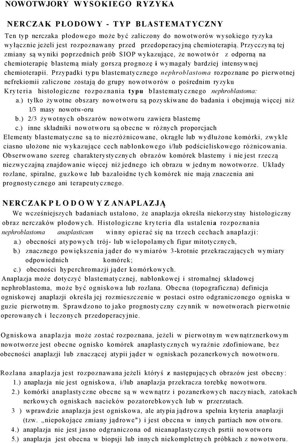 Przypadki typu blastematycznego nephroblastoma rozpoznane po pierwotnej nefrekiomii zaliczone zostają do grupy nowotworów o pośrednim ryzyku Kryteria histologiczne rozpoznania typu biastematycznego