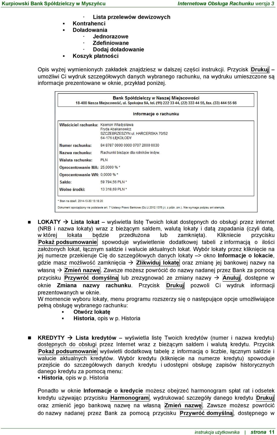 LOKATY Lista lokat wyświetla listę Twoich lokat dostępnych do obsługi przez internet (NRB i nazwa lokaty) wraz z bieżącym saldem, walutą lokaty i datą zapadania (czyli datą, w której lokata będzie