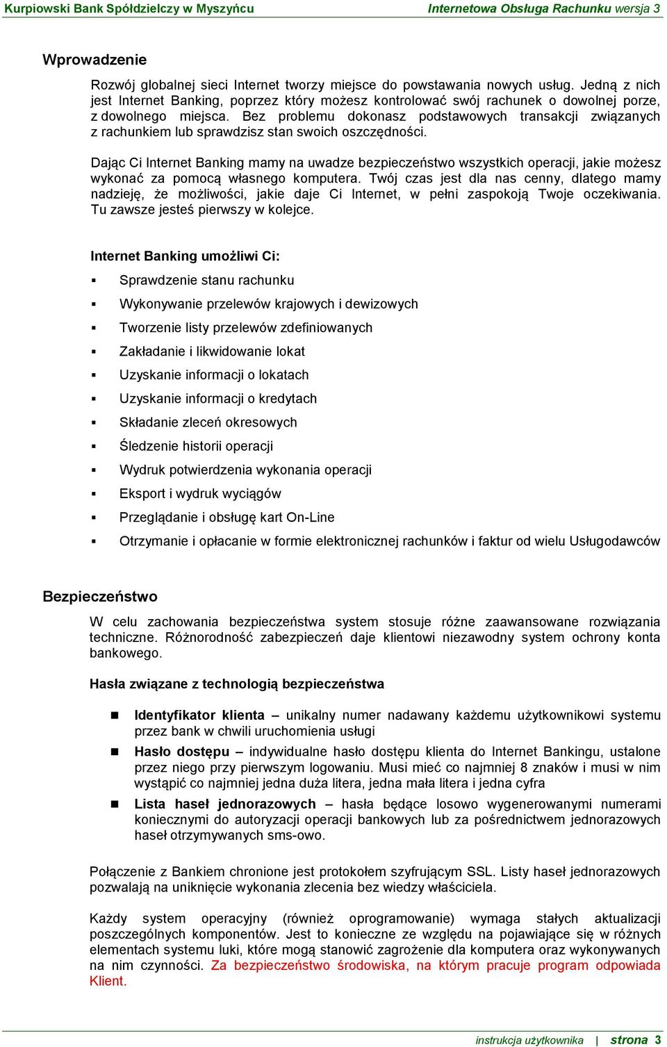 Bez problemu dokonasz podstawowych transakcji związanych z rachunkiem lub sprawdzisz stan swoich oszczędności.