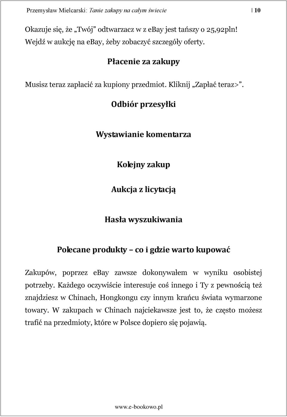 Odbiór przesyłki Wystawianie komentarza Kolejny zakup Aukcja z licytacją Hasła wyszukiwania Polecane produkty co i gdzie warto kupować Zakupów, poprzez ebay zawsze dokonywałem w