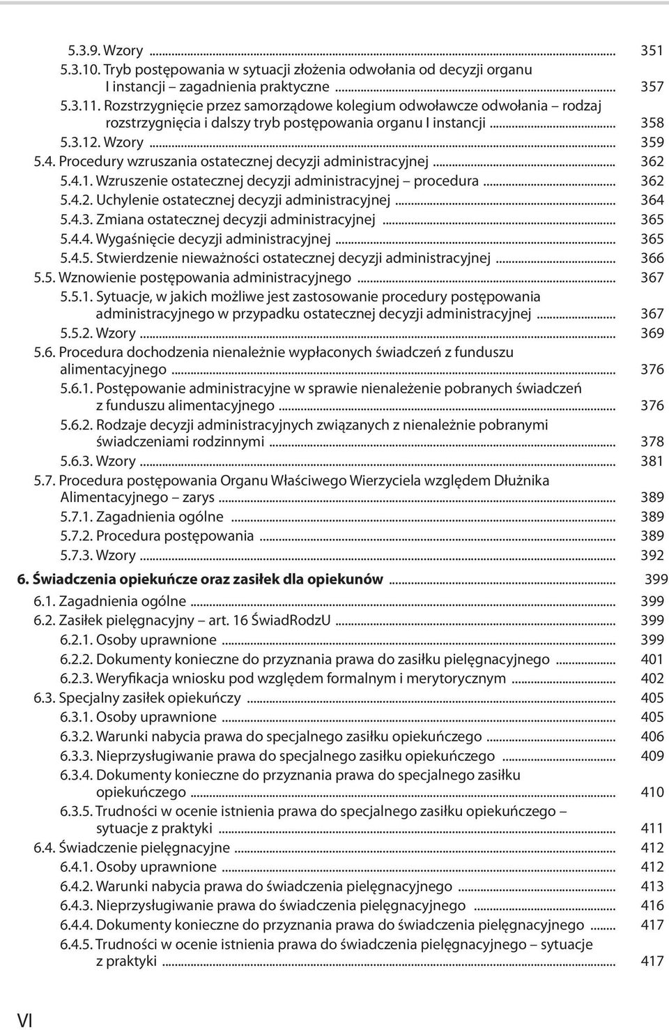 Procedury wzruszania ostatecznej decyzji administracyjnej... 362 5.4.1. Wzruszenie ostatecznej decyzji administracyjnej procedura... 362 5.4.2. Uchylenie ostatecznej decyzji administracyjnej... 364 5.