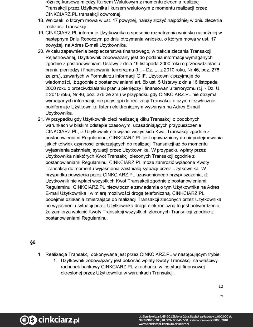 PL informuje Użytkownika o sposobie rozpatrzenia wniosku najpóźniej w następnym Dniu Roboczym po dniu otrzymania wniosku, o którym mowa w ust. 17 powyżej, na Adres E-mail Użytkownika. 20.