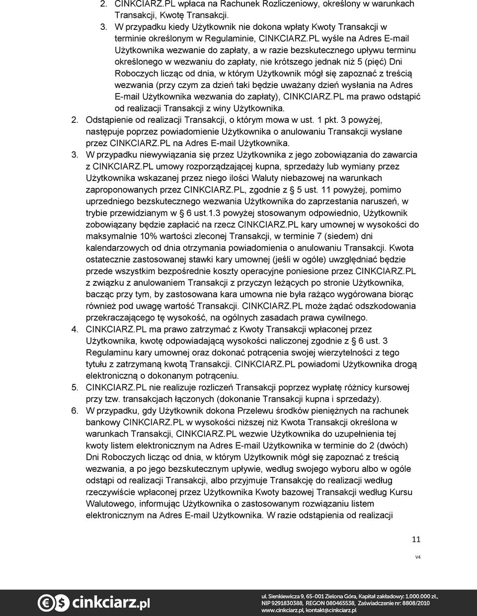 PL wyśle na Adres E-mail Użytkownika wezwanie do zapłaty, a w razie bezskutecznego upływu terminu określonego w wezwaniu do zapłaty, nie krótszego jednak niż 5 (pięć) Dni Roboczych licząc od dnia, w
