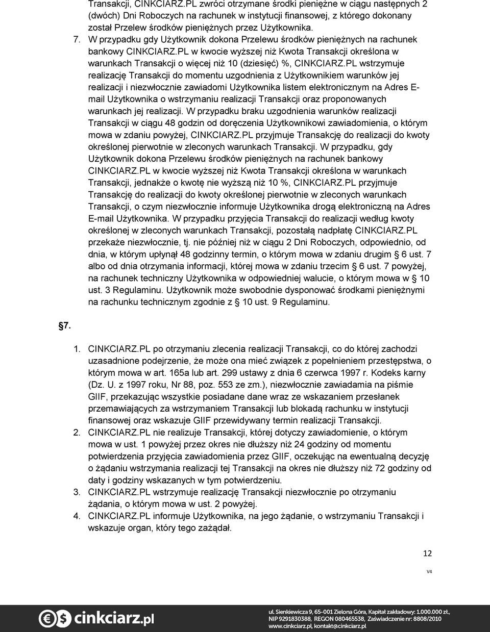 W przypadku gdy Użytkownik dokona Przelewu środków pieniężnych na rachunek bankowy CINKCIARZ.